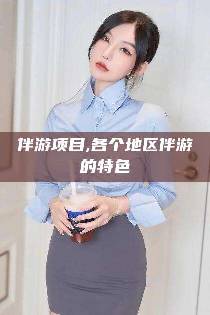 库尔勒伴游项目,各个地区伴游的特色