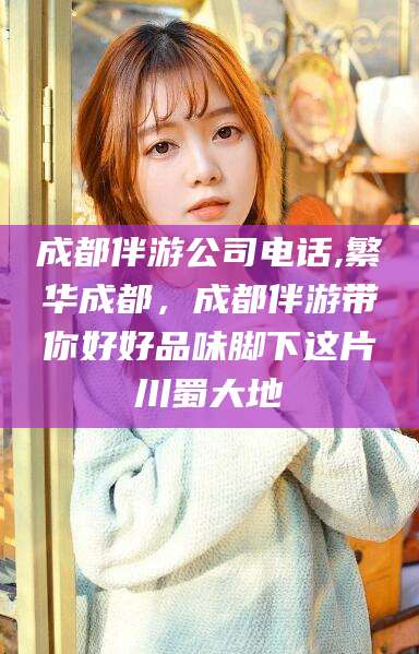 库尔勒成都伴游公司电话,繁华成都，成都伴游带你好好品味脚下这片川蜀大地